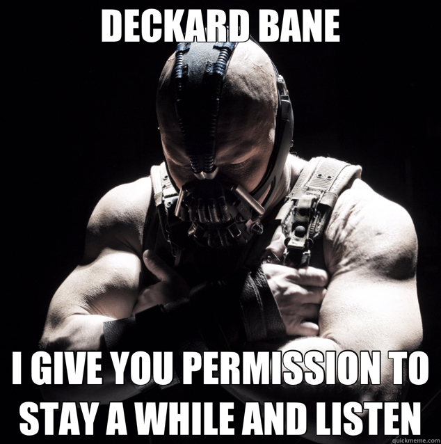 DECKARD BANE I GIVE YOU PERMISSION TO STAY A WHILE AND LISTEN  Bane