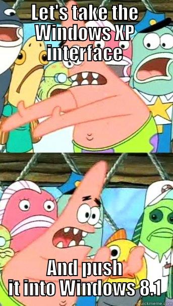 LET'S TAKE THE WINDOWS XP INTERFACE AND PUSH IT INTO WINDOWS 8.1 Push it somewhere else Patrick