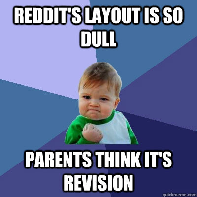 Reddit's layout is so dull Parents think it's revision  Success Kid