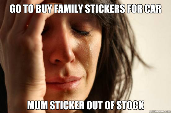 go to buy family stickers for car mum sticker out of stock  First World Problems