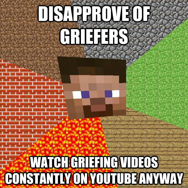 DISAPPROVE OF GRIEFERS WATCH GRIEFING VIDEOS CONSTANTLY ON YOUTUBE ANYWAY - DISAPPROVE OF GRIEFERS WATCH GRIEFING VIDEOS CONSTANTLY ON YOUTUBE ANYWAY  Minecraft