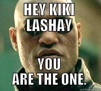 HEY KIKI LASHAY YOU ARE THE ONE. Matrix Morpheus