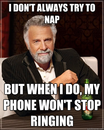 I don't always try to nap but when I do, my phone won't stop ringing  The Most Interesting Man In The World