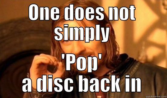 ONE DOES NOT SIMPLY 'POP' A DISC BACK IN Boromir