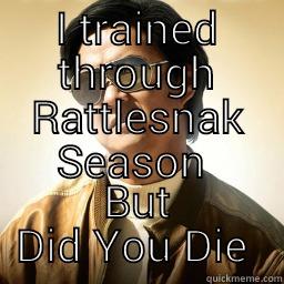 I TRAINED THROUGH RATTLESNAK SEASON  BUT DID YOU DIE  Mr Chow