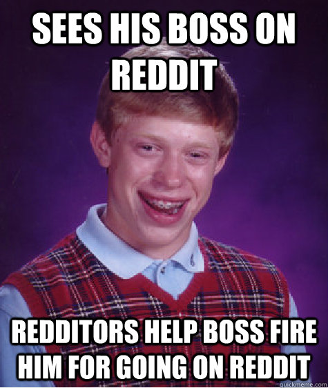 Sees his boss on reddit redditors help boss fire him for going on reddit  Bad Luck Brian