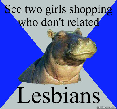 See two girls shopping who don't related Lesbians - See two girls shopping who don't related Lesbians  Skeptical Hippo