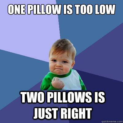 one pillow is too low two pillows is just right  Success Kid