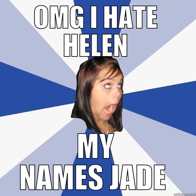 OMG I HATE HELEN MY NAMES JADE  Annoying Facebook Girl