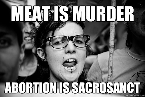 Meat is murder abortion is sacrosanct - Meat is murder abortion is sacrosanct  Hypocrite Feminist