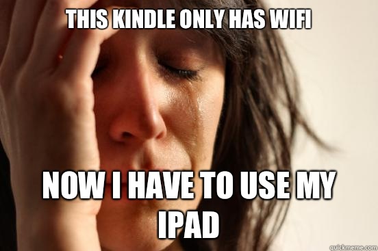 This Kindle only has wifi Now I have to use my iPad   First World Problems