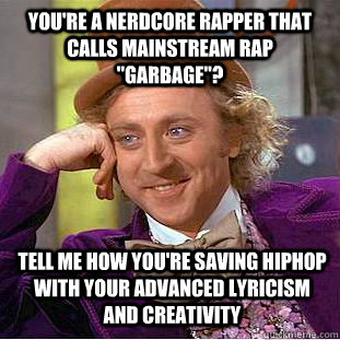 You're a nerdcore rapper that calls mainstream rap 