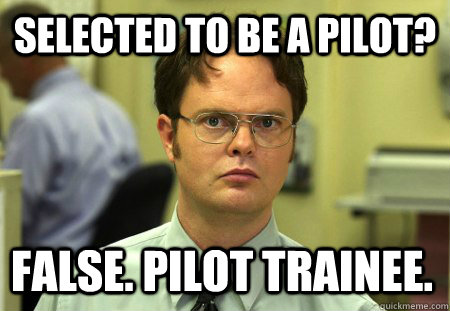 Selected to be a pilot? False. Pilot Trainee.  Dwight