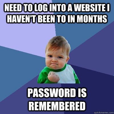 need to log into a website I haven't been to in months password is remembered  Success Kid