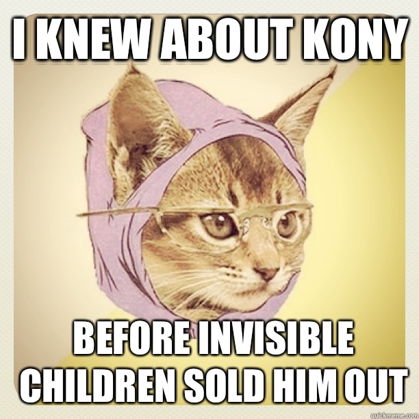 I knew about Kony  before Invisible Children sold him out  