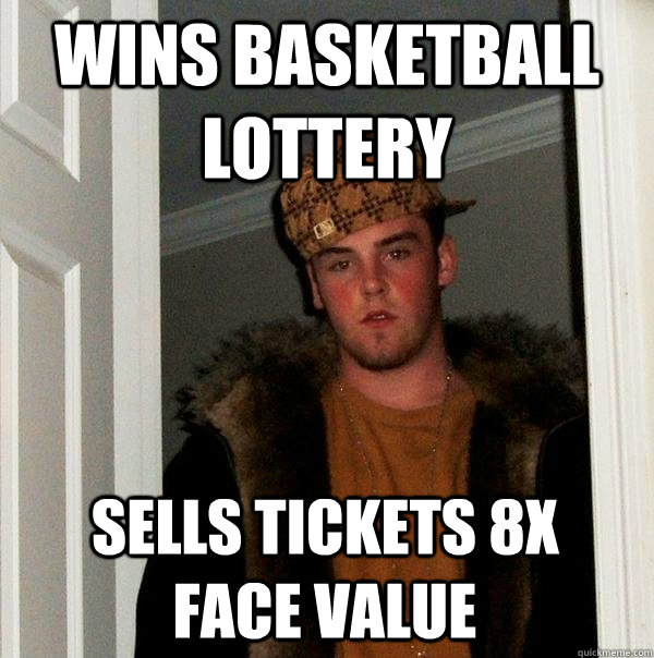 Wins basketball lottery sells tickets 8x face value  Scumbag Steve