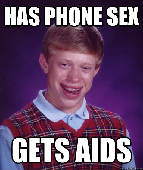 has phone sex gets aids  Bad Luck Brian