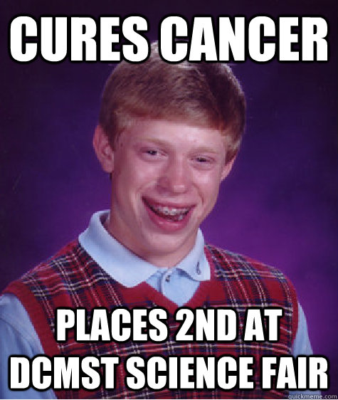 CURES CANCER PLACES 2ND AT DCMST SCIENCE FAIR  Bad Luck Brian