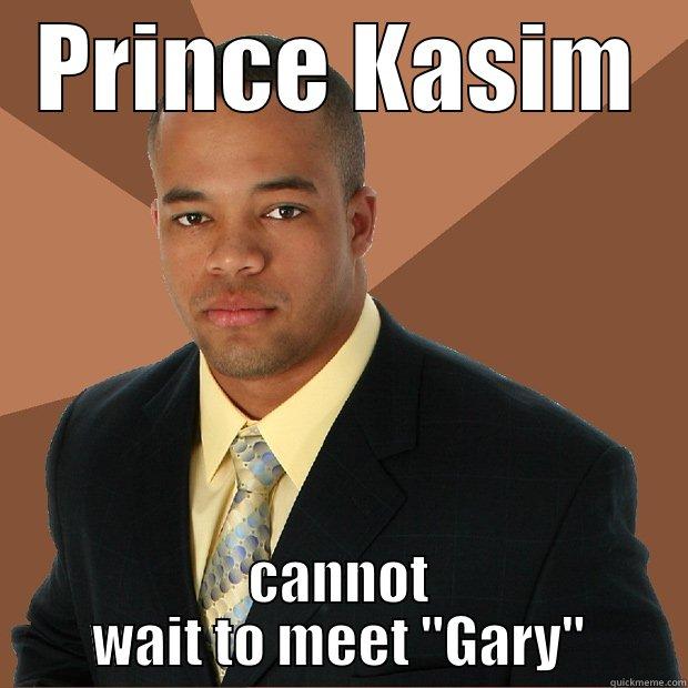 PRINCE KASIM CANNOT WAIT TO MEET 