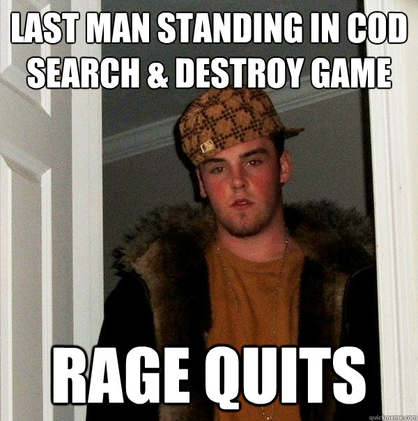 Last Man Standing in COD Search & Destroy game Rage quits  Scumbag Steve