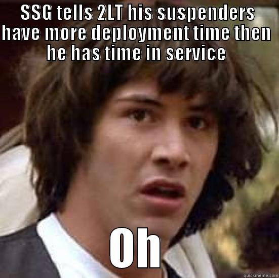 What does the 2LT say? - SSG TELLS 2LT HIS SUSPENDERS HAVE MORE DEPLOYMENT TIME THEN  HE HAS TIME IN SERVICE  OH conspiracy keanu