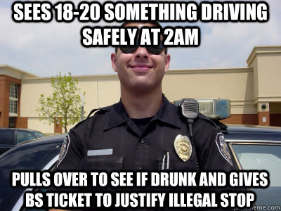 Sees 18-20 something driving safely at 2am pulls over to see if drunk and gives BS ticket to justify illegal stop - Sees 18-20 something driving safely at 2am pulls over to see if drunk and gives BS ticket to justify illegal stop  Scumbag Cop