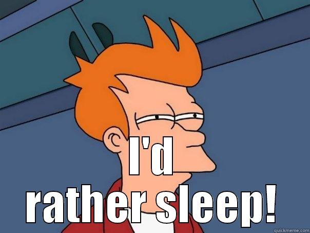  I'D RATHER SLEEP! Futurama Fry