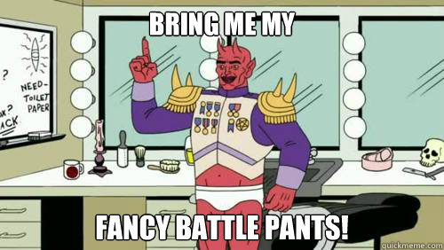 Bring me my Fancy Battle Pants! - Bring me my Fancy Battle Pants!  Fancy Battle Pants