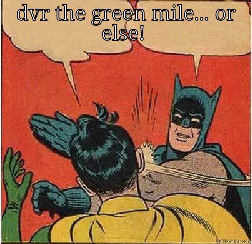  DVR THE GREEN MILE... OR ELSE!  Batman Slapping Robin