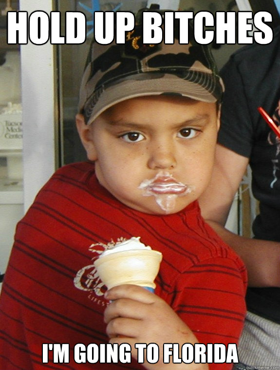 Hold up bitches i'm going to florida
 - Hold up bitches i'm going to florida
  Ice Cream Kid Player