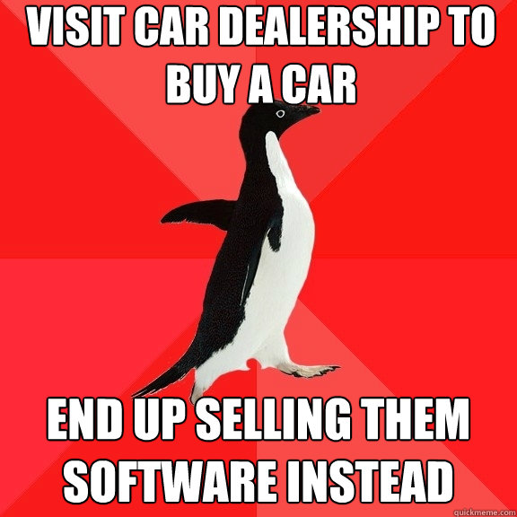 Visit car dealership to buy a car end up selling them software instead - Visit car dealership to buy a car end up selling them software instead  Socially Awesome Penguin