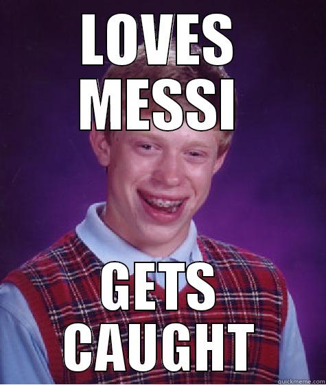 LOVES MESSI GETS CAUGHT Bad Luck Brian