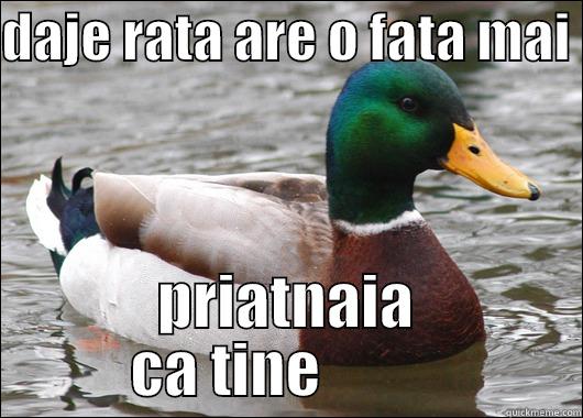 DAJE RATA ARE O FATA MAI  PRIATNAIA CA TINE           Actual Advice Mallard