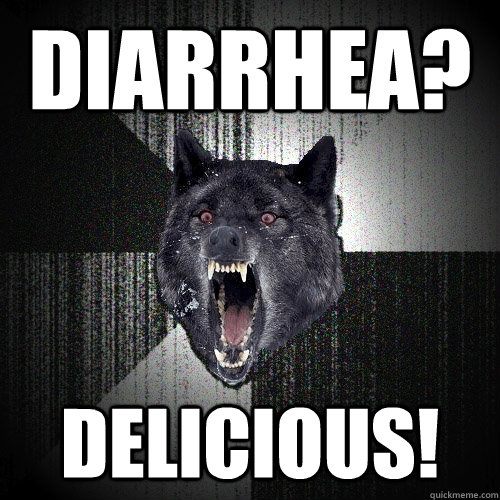 Diarrhea? DELIcious!  Insanity Wolf