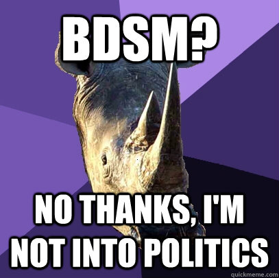 bdsm? no thanks, i'm not into politics   Sexually Oblivious Rhino