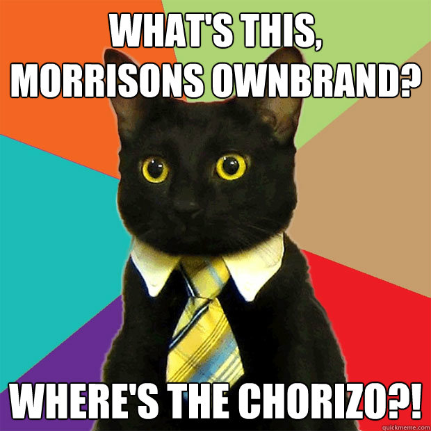 What's this, Morrisons ownbrand? WHERE'S THE CHORIZO?!  Business Cat