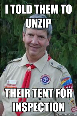 I told them to unzip their tent for inspection  Harmless Scout Leader