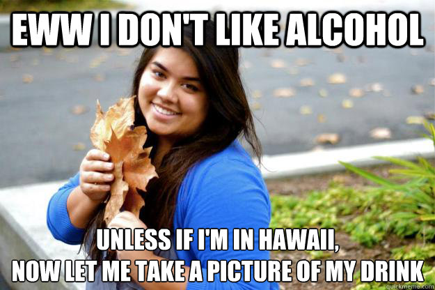 eww i don't like alcohol unless if i'm in hawaii,
now let me take a picture of my drink  mica