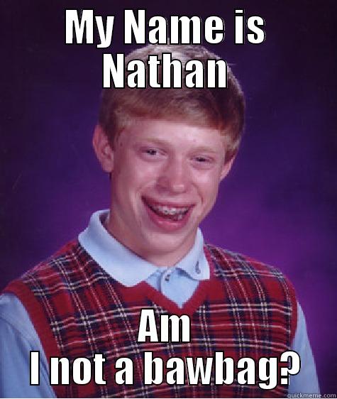 His name is nathan he is a bawbag - MY NAME IS NATHAN AM I NOT A BAWBAG? Bad Luck Brian