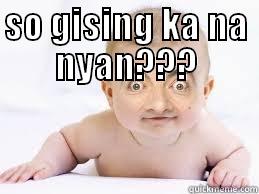 maganda sya - SO GISING KA NA NYAN???  Misc