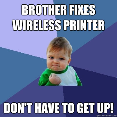 Brother fixes wireless printer Don't have to get up!  Success Kid