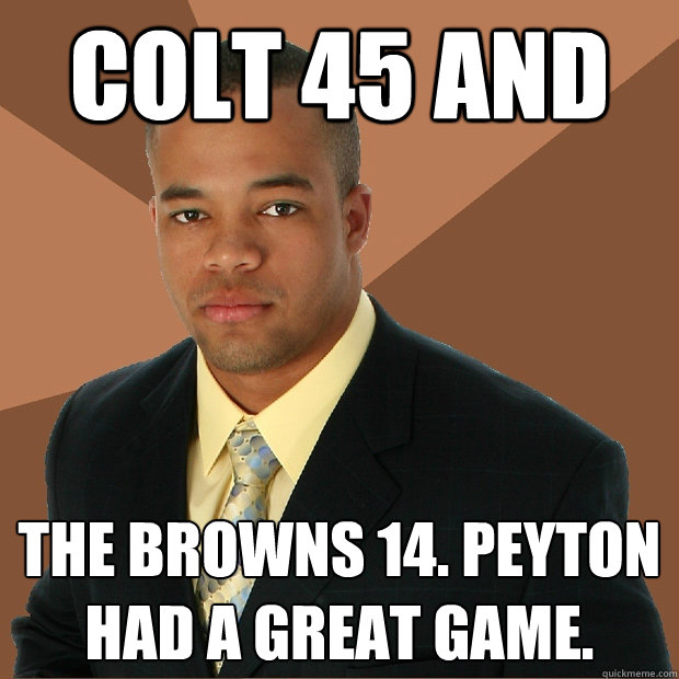 Colt 45 and the browns 14. peyton had a great game.  Successful Black Man