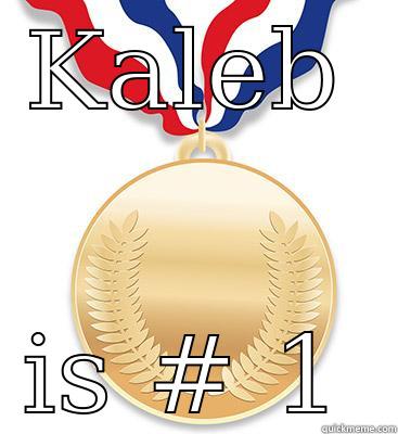 congrats Kaleb!!!!! - KALEB IS # 1 Misc