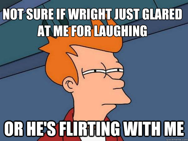 Not sure if Wright just glared at me for laughing or he's flirting with me  Futurama Fry