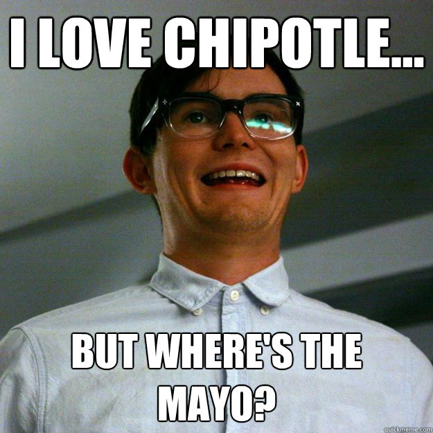 I love Chipotle... But where's the mayo? - I love Chipotle... But where's the mayo?  Campotle