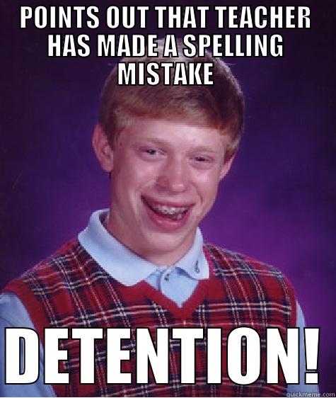 Teacher makes mistake - POINTS OUT THAT TEACHER HAS MADE A SPELLING MISTAKE DETENTION! Bad Luck Brian