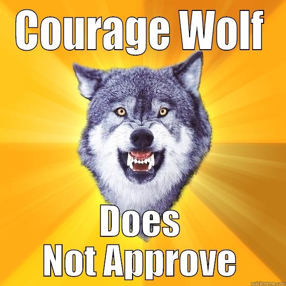 COURAGE WOLF DOES NOT APPROVE Courage Wolf