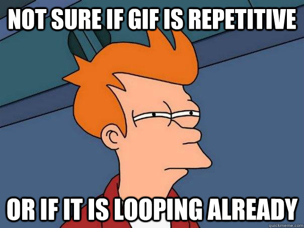 not sure if gif is repetitive  Or if it is looping already  Futurama Fry