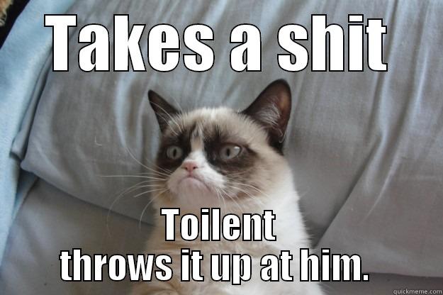 TAKES A SHIT TOILENT THROWS IT UP AT HIM.  Grumpy Cat