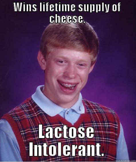 WINS LIFETIME SUPPLY OF CHEESE. LACTOSE INTOLERANT. Bad Luck Brian